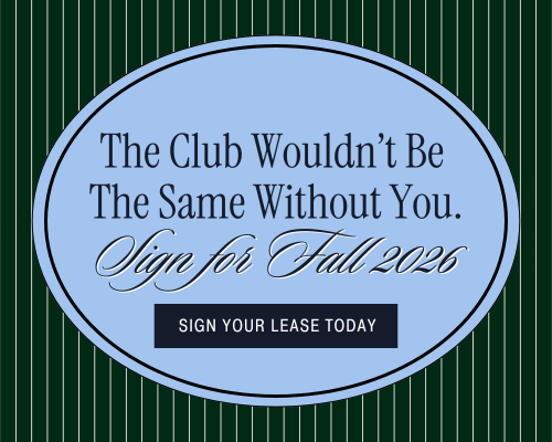 The club wouldn't be the same wihtout you. Sign for Fall 2026. Sign your lease today.